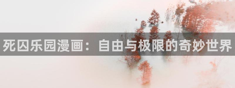 51漫画在线下载：死囚乐园漫画：自由与极限的奇妙世界