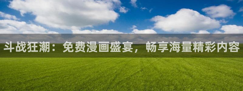 51漫画登录：斗战狂潮：免费漫画盛宴，畅享海量精彩内容